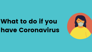What should I do if I have Coronavirus?